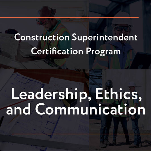 Construction Superintendent Certification Program – Leadership, Ethics, and Communication