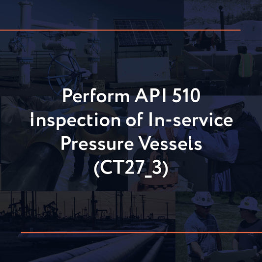 CT27_3: Perform API 510 Inspection of In-service Pressure Vessels