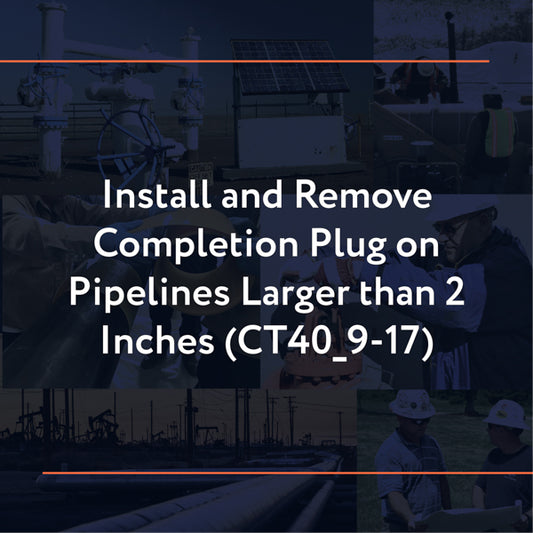 CT40_9-17: Install and Remove Completion Plug on Pipelines Larger than 2 Inches